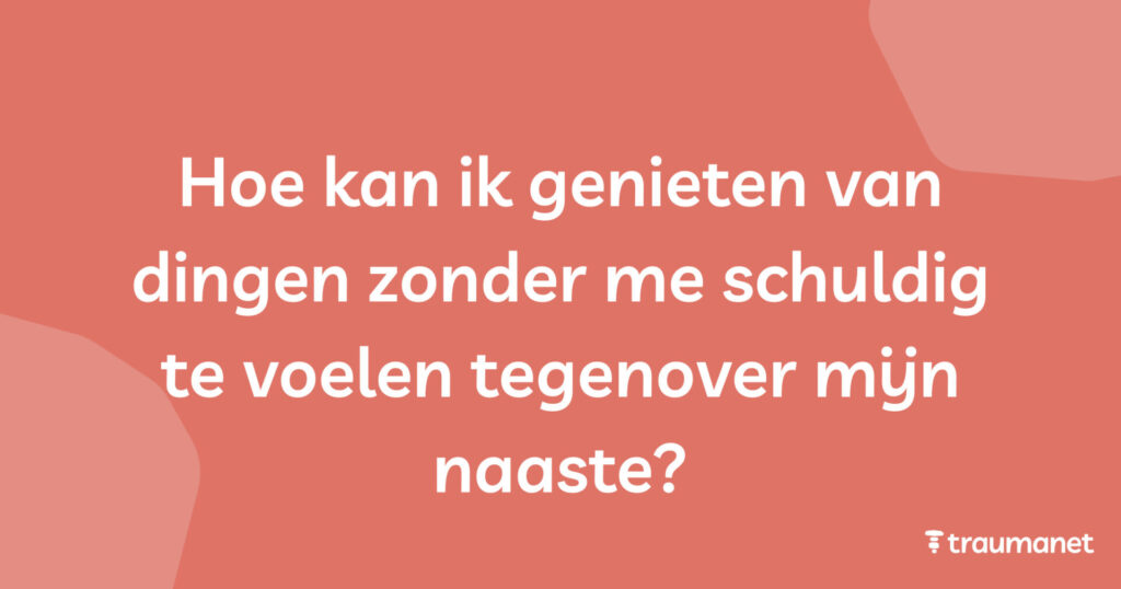 Hoe kan ik genieten van dingen zonder me schuldig te voelen tegenover mijn naaste?