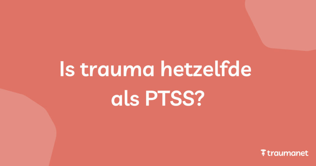 Is trauma hetzelfde als PTSS