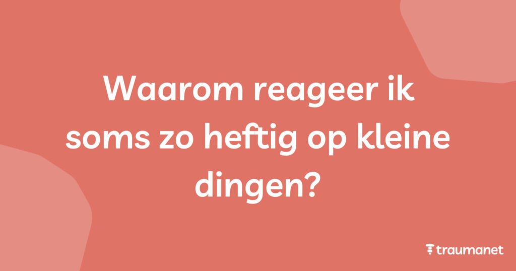 Waarom reageer ik soms zo heftig op kleine dingen