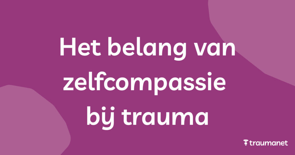 Het belang van zelfcompassie bij trauma