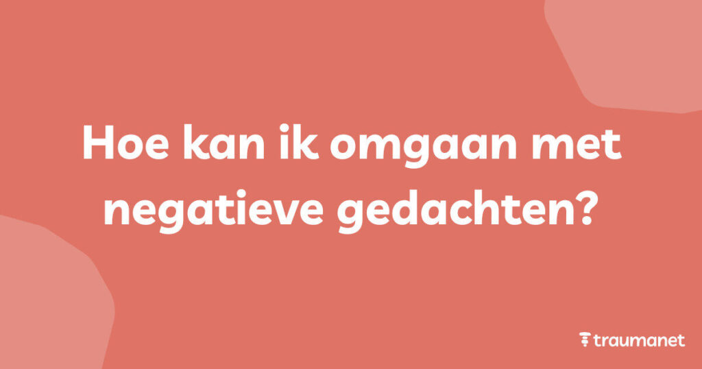 Hoe kan ik omgaan met negatieve gedachten