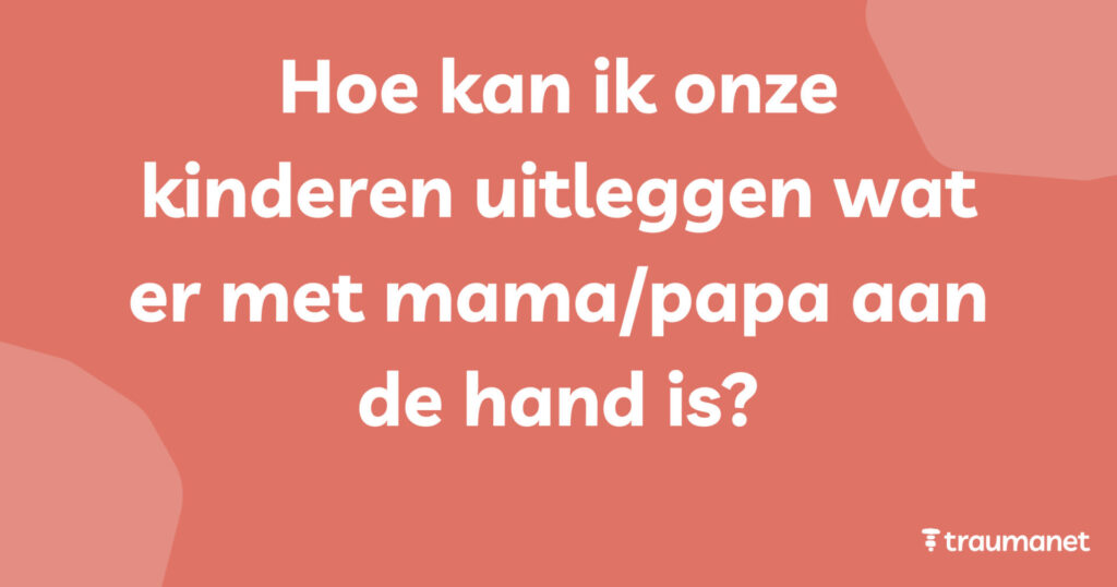 Hoe kan ik onze kinderen uitleggen wat er met mama_papa aan de hand is