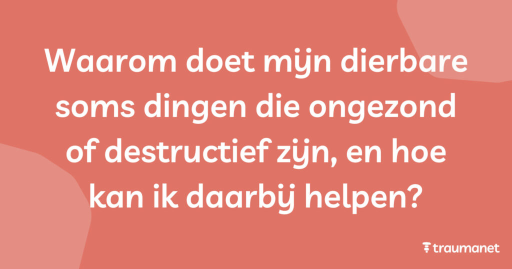 Waarom doet mijn dierbare soms dingen die ongezond of destructief zijn, en hoe kan ik daarbij helpen