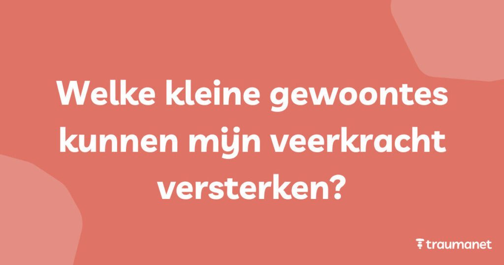 Welke kleine gewoontes kunnen mijn veerkracht versterken